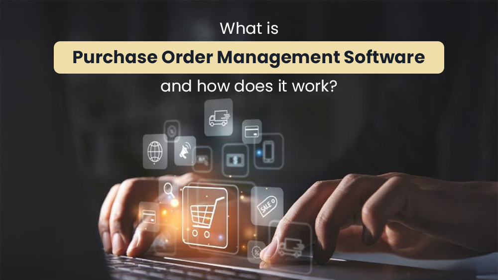 What Is Purchase Order Software and How Does It Work?